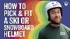 How To Pick Fit A Ski Or Snowboard Helmet