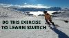 How To Ride Switch On A Snowboard Without Going Back To Basics